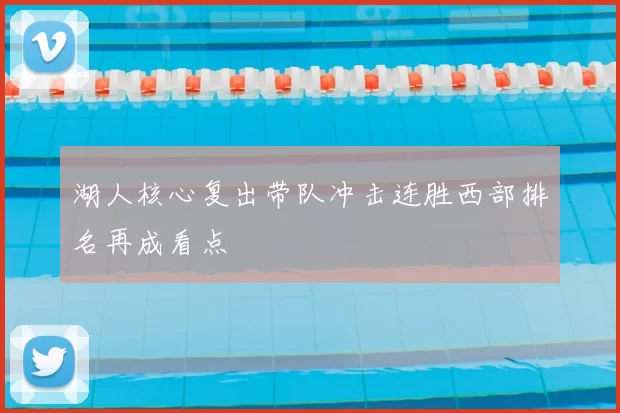 湖人核心复出带队冲击连胜西部排名再成看点