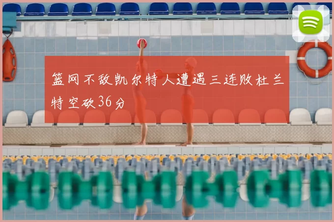 篮网不敌凯尔特人遭遇三连败杜兰特空砍36分