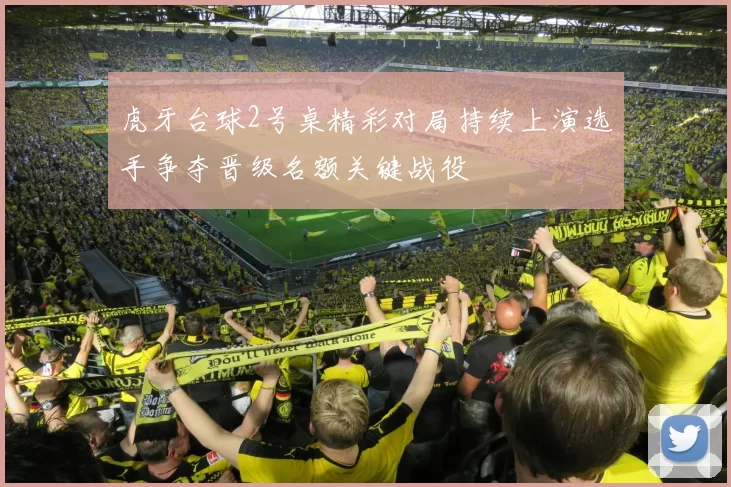 虎牙台球2号桌精彩对局持续上演选手争夺晋级名额关键战役