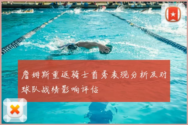 詹姆斯重返骑士首秀表现分析及对球队战绩影响评估