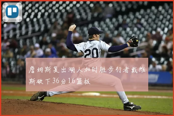 詹姆斯复出湖人加时胜步行者戴维斯砍下36分16篮板