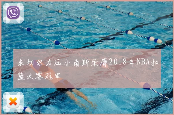 米切尔力压小南斯荣膺2018年NBA扣篮大赛冠军