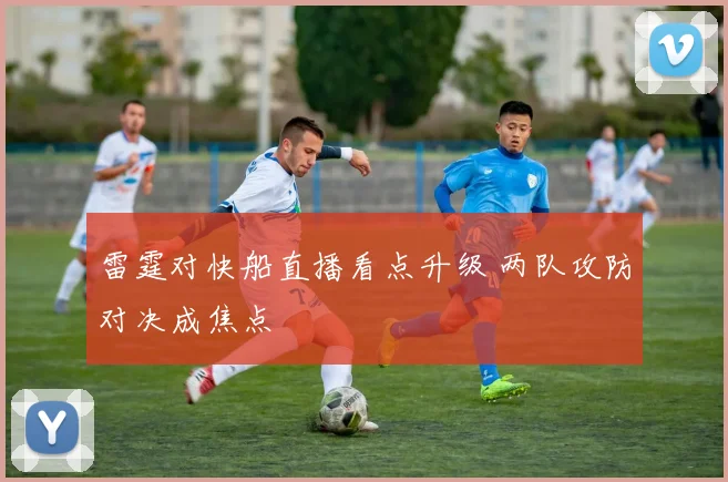 雷霆对快船直播看点升级 两队攻防对决成焦点